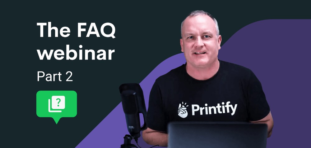 FAQ Webinar By Printify Part 2 FAQ Webinar By Printify Part 2