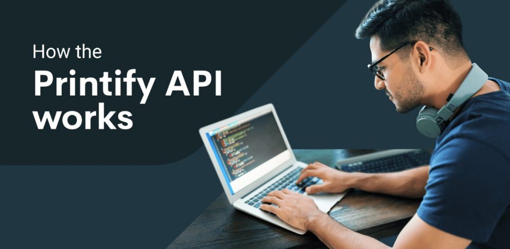 How The Printify API Makes Life Easier