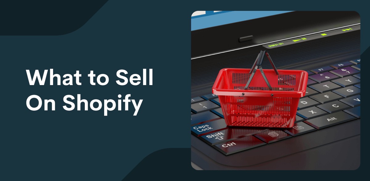 What to Sell On Shopify: 12 Niche and 45 Product Ideas