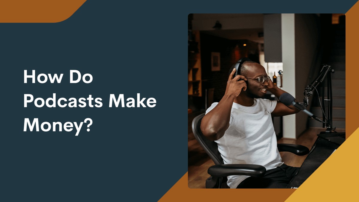 How Do Podcasts Make Money: 7 Ways to Monetize a Podcast