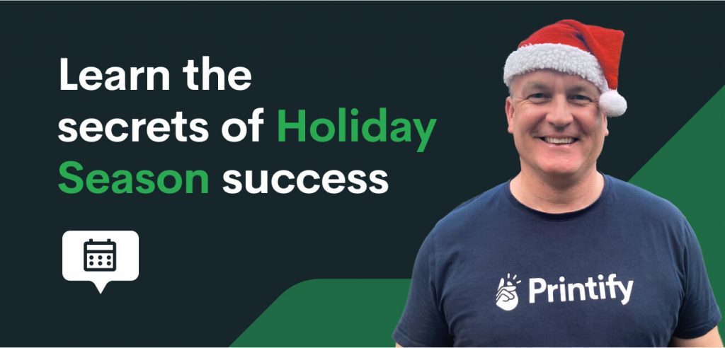 Printify Webinar - Holiday Season Success