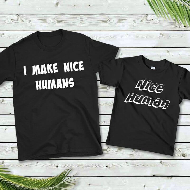 Matching t-shirts for a mom and kid that say "I make nice humans" and "Nice human"