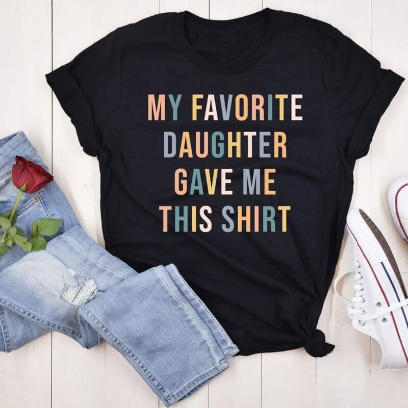 Displayed outfit with a black t-shirt that says "My favorite daughter gave me this shirt"