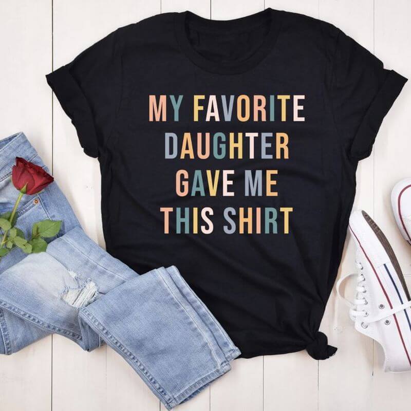 Funny Father Daughter Shirts - Gift For Dad- My Favorite Daughter Gave Me This Shirt - Favorite Daughter - Cute Matching Shirts - Mother Tee