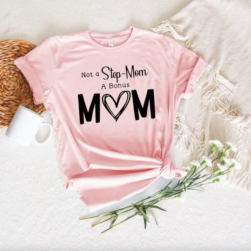 A Mother's Day t-shirt for a step-mom that says "Not a step-mom, a bonus mom."