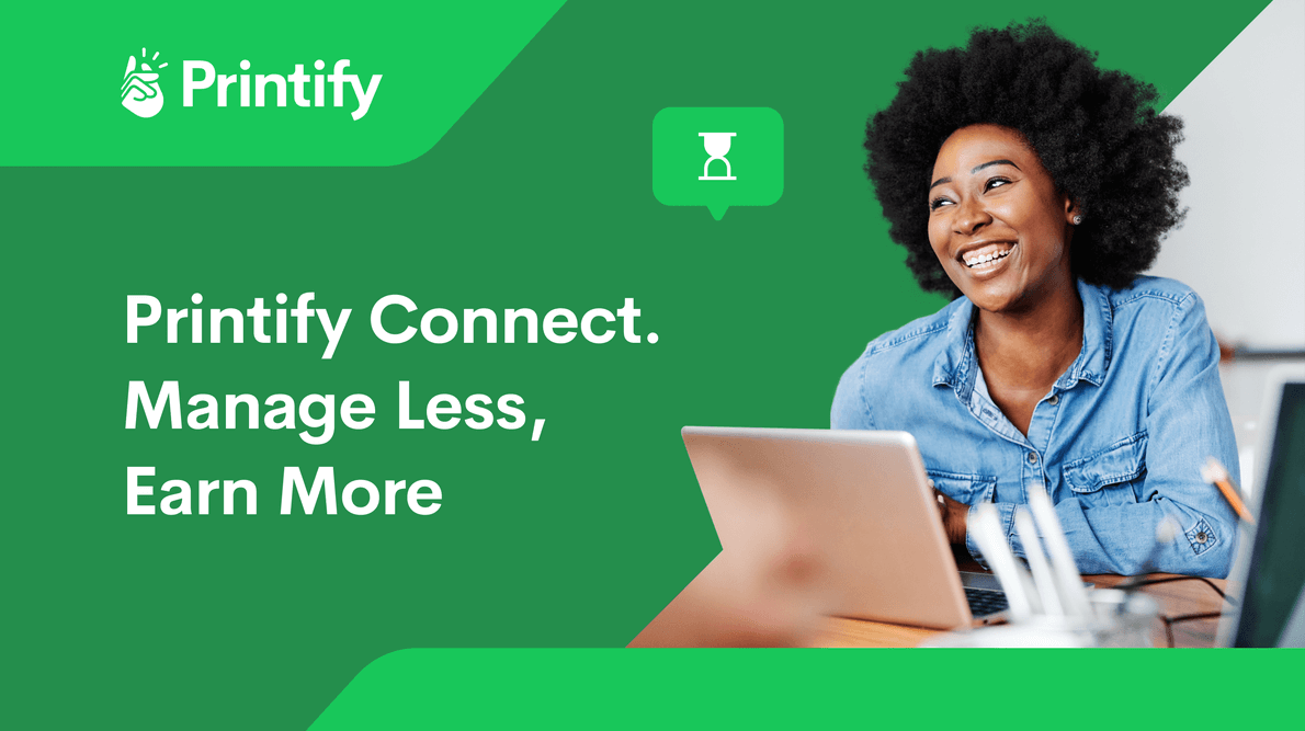 Introducing – Printify Connect. Manage Less, Earn More