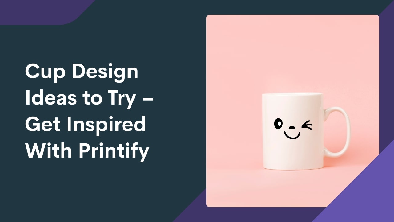 White mug with a winking smiley face graphic and the text, “Cup Design Ideas to Try – Get Inspired With Printify.”