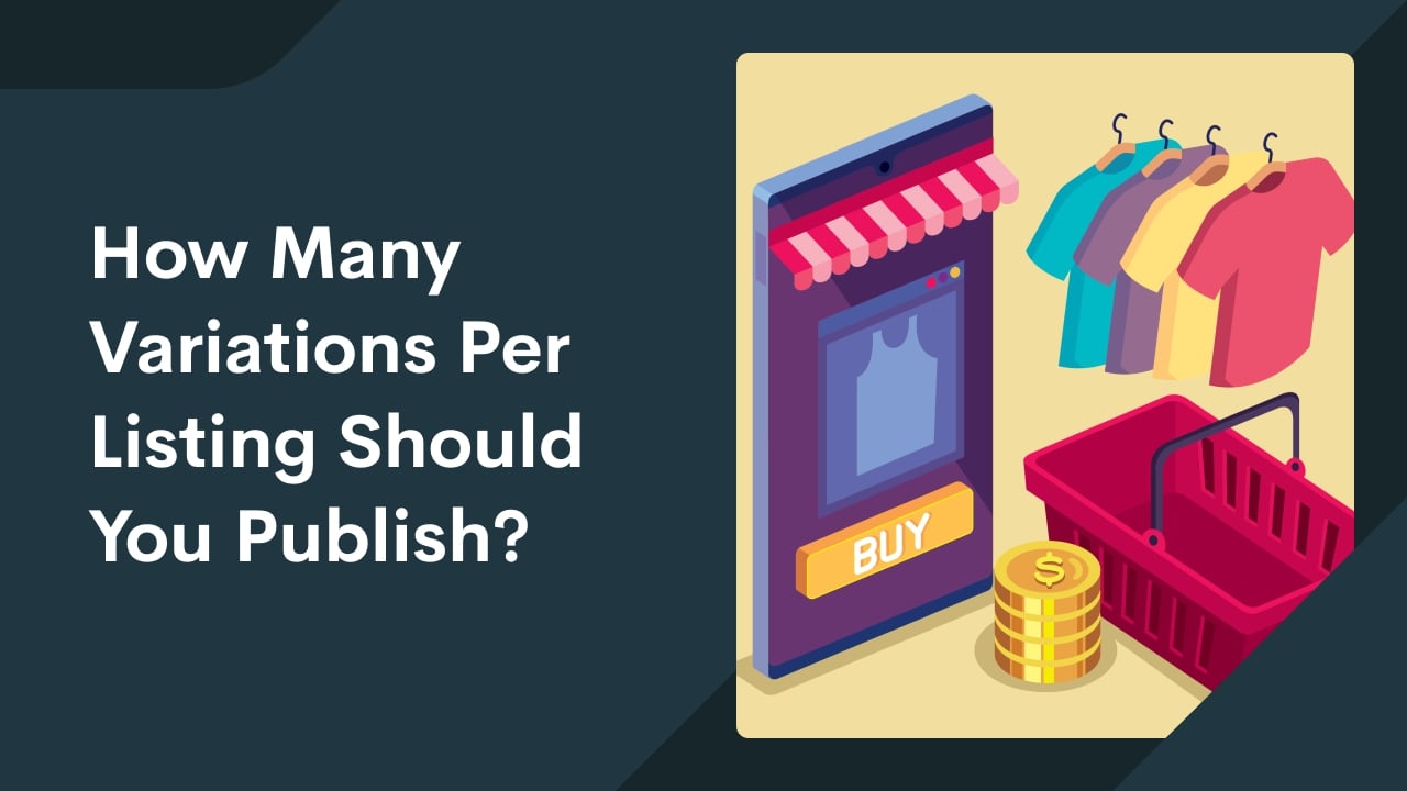 Guide to Product Variants: How Many Variations Per Listing Should You Publish?