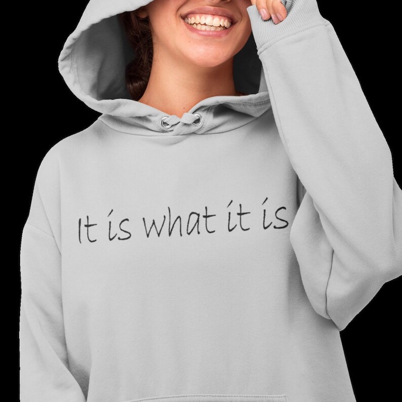 Grey hoodie with the text “It is what it is.”