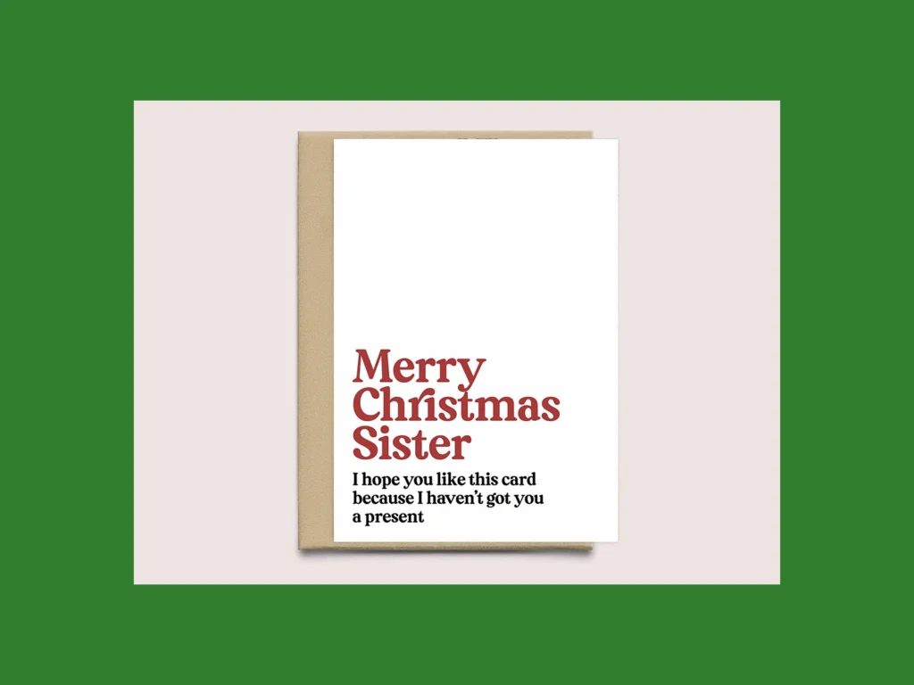 A funny “I hope you like this card because I haven’t got you a present” Christmas card.